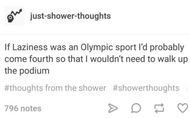 tumblr - diagram - on justshowerthoughts If Laziness was an Olympic sport I'd probably come fourth so that I wouldn't need to walk up the podium from the shower 796 notes