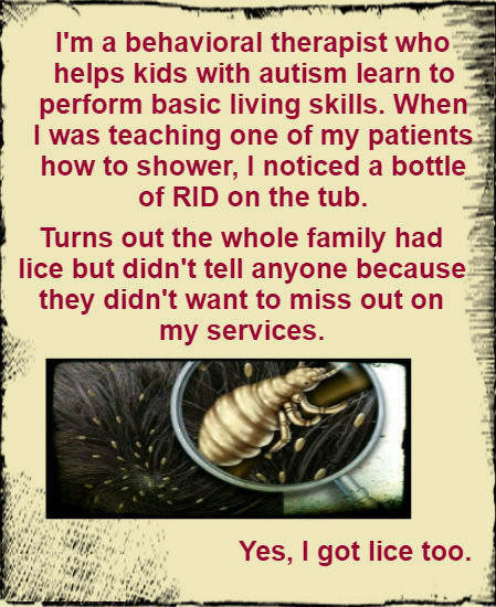 photo caption - wy I'm a behavioral therapist who helps kids with autism learn to perform basic living skills. When I was teaching one of my patients how to shower, I noticed a bottle of Rid on the tub. Turns out the whole family had lice but didn't tell 