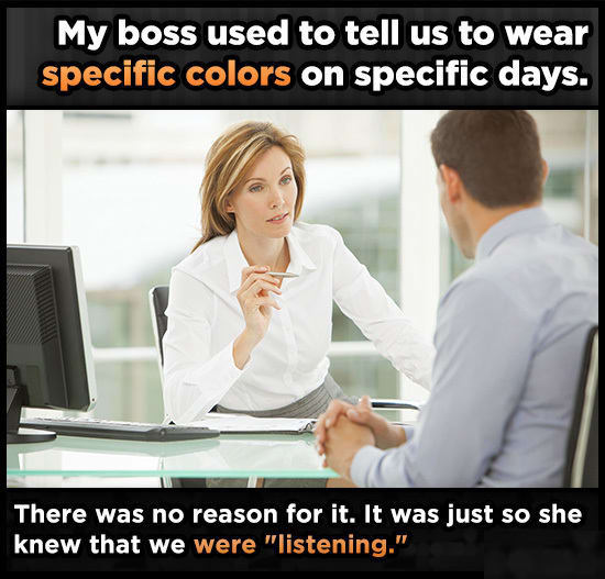 Job interview - My boss used to tell us to wear specific colors on specific days. There was no reason for it. It was just so she knew that we were "listening."