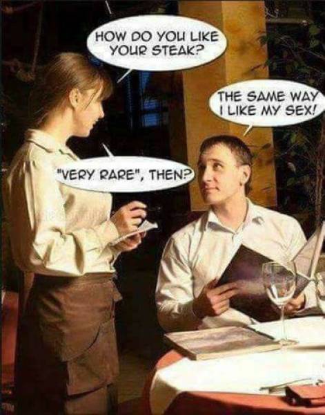 restaurant waiter and customer - How Do You Your Steak? The Same Way I My Sex! "Very Rare", Then?