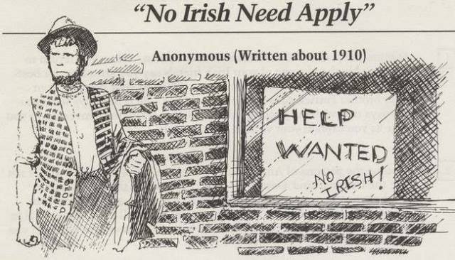 No Irish Need Apply. A favorite caveat of many white people when confronted with historical racism is to blurt, "But the Irish were persecuted, too!" While it's certainly true that many recent Irish immigrants had trouble finding work in the United States during the early 19th century (because they were poor, uneducated, and had extremely silly accents) the degree to which these immigrants were actually discriminated against in America has been hugely exaggerated by history. One of the most iconic representations of Irish persecution in America is the "No Irish Need Apply" sign, which according to popular legend, used to be posted all over the damn place, making it impossible for Irish people to find jobs. Actually, though, there is absolutely no record of signs like this ever being posted by business owners anywhere at any time in the nation's history, except in frat bars during the second half of the 20th century. Seriously. Get over yourself, Irish-Americans.