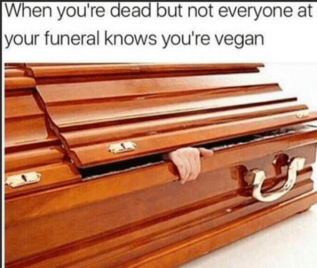 you re dead but not everyone - When you're dead but not everyone at your funeral knows you're vegan