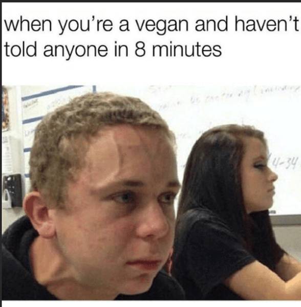 annoying vegan meme - when you're a vegan and haven't told anyone in 8 minutes