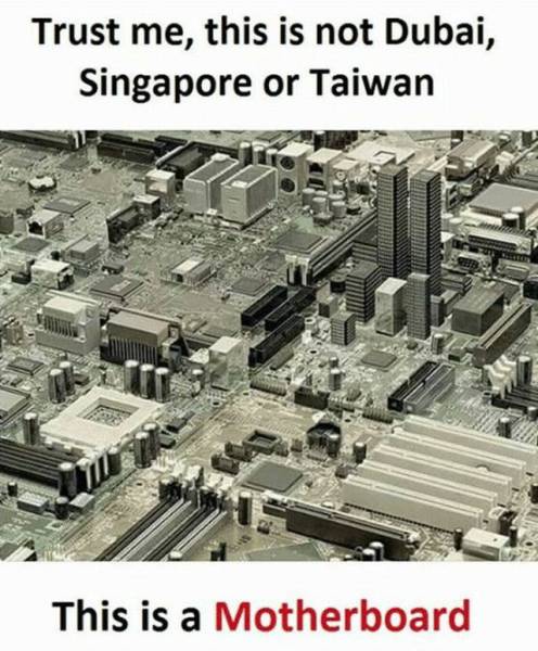 motherboard city - Trust me, this is not Dubai, Singapore or Taiwan This is a Motherboard