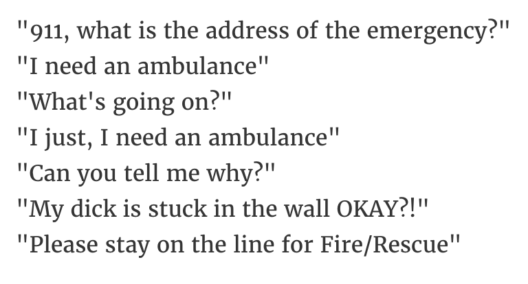 handwriting - "911, what is the address of the emergency?" "I need an ambulance" "What's going on?" "I just, I need an ambulance" "Can you tell me why?" "My dick is stuck in the wall Okay?!" "Please stay on the line for FireRescue"