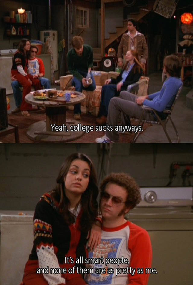 70s show funny quotes - Yeah, college sucks anyways. It's all smart people, and none of them are as pretty as me.