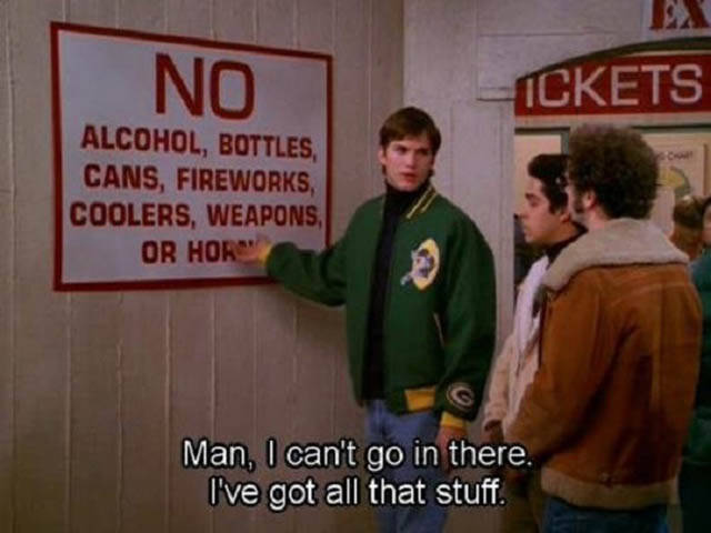 70s show quotes kelso - No Ickets Alcohol, Bottles, Cans, Fireworks, Coolers, Weapons, Or Hory Man, I can't go in there. I've got all that stuff.
