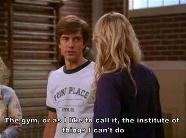 funny that 70s show quotes - Soin Place Ye The gym, or as I to call it, the institute of things I can't do