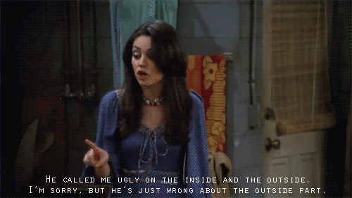 Jackie Burkhart - He Called Me Ugly On The Inside And The Outside I'M Sorry, But He'S Just Wrong About The Outside Part.