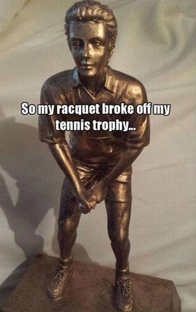 random pic tennis trophy meme - So my racquet broke off my tennis trophy...