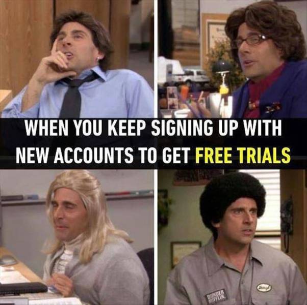 random pic you make new accounts for free trials - When You Keep Signing Up With New Accounts To Get Free Trials Par