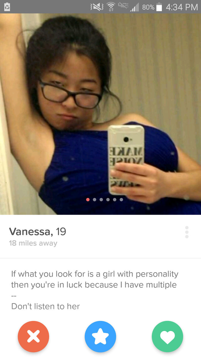 funny tinder profiles - N 4 80% Hnan Vanessa, 19 18 miles away If what you look for is a girl with personality then you're in luck because I have multiple Don't listen to her