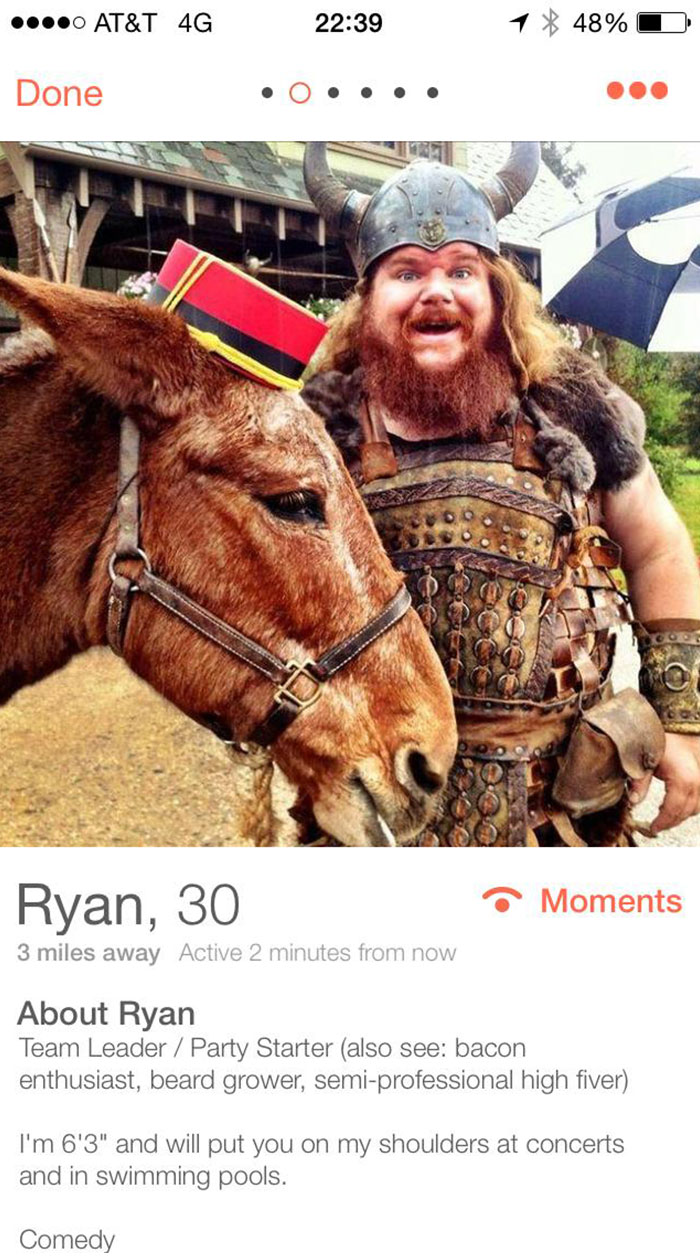 funny profile - 0 At&T 4G 1 48% O Done 100 Ryan, 30 Moments 3 miles away Active 2 minutes from now About Ryan Team Leader Party Starter also see bacon enthusiast, beard grower, semiprofessional high fiver I'm 6'3" and will put you on my shoulders at conce