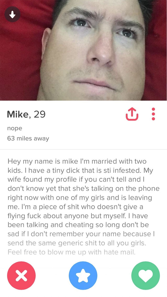 tinder mike - Mike, 29 nope 63 miles away Hey my name is mike I'm married with two kids. I have a tiny dick that is sti infested. My wife found my profile if you can't tell and don't know yet that she's talking on the phone right now with one of my girls 