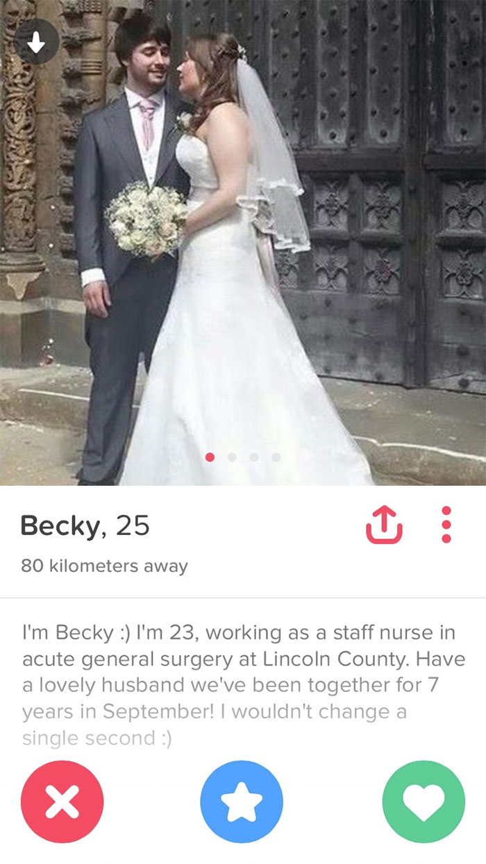 funny tinder profiles - Becky, 25 80 kilometers away I'm Becky I'm 23, working as a staff nurse in acute general surgery at Lincoln County. Have a lovely husband we've been together for 7 years in September! I wouldn't change a single second