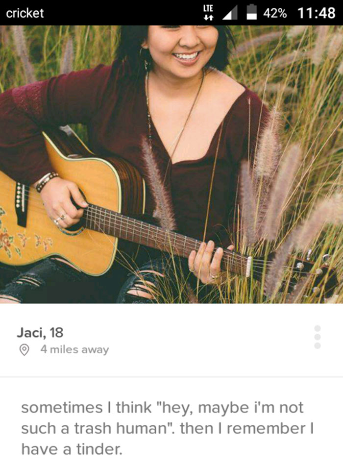 cricket 42% Jaci, 18 4 miles away sometimes I think "hey, maybe i'm not such a trash human". then I remember | have a tinder.