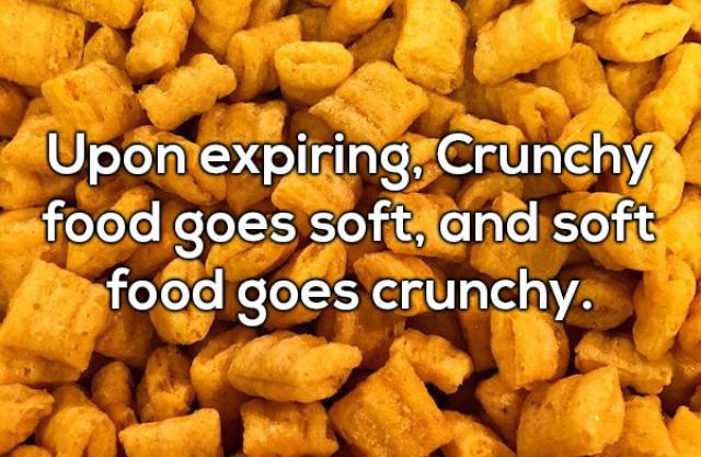 cap n crunch cereal piece - Upon expiring, Crunchy food goes soft, and soft food goes crunchy.