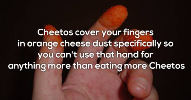 nail - Cheetos cover your fingers in orange cheese dust specifically so you can't use that hand for anything more than eating more Cheetos