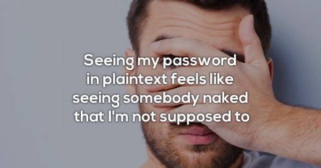 jaw - Seeing my password in plaintext feels seeing somebody naked that I'm not supposed to