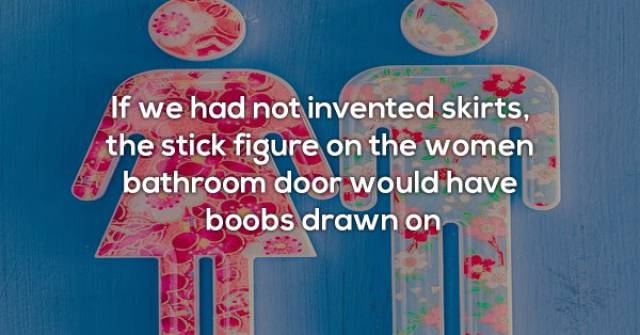 banner - If we had not invented skirts, the stick figure on the women bathroom door would have boobs drawn on