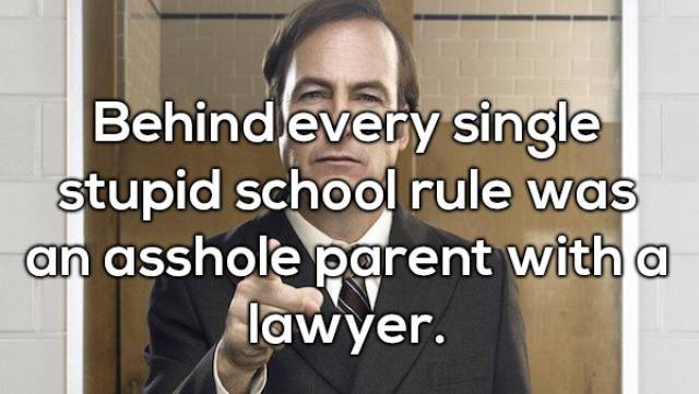 photo caption - Behind every single stupid school rule was an asshole parent with a lawyer.