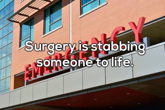 Hospital - Surgery is stabbing someone to life.