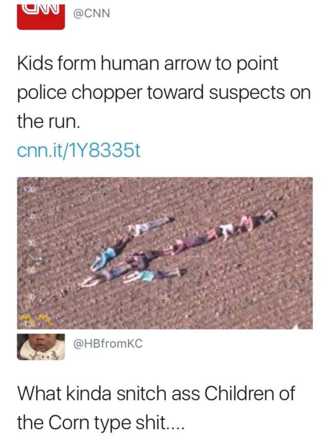throw away the whole neck - Ow Kids form human arrow to point police chopper toward suspects on the run. cnn.it148335t What kinda snitch ass Children of the Corn type shit....