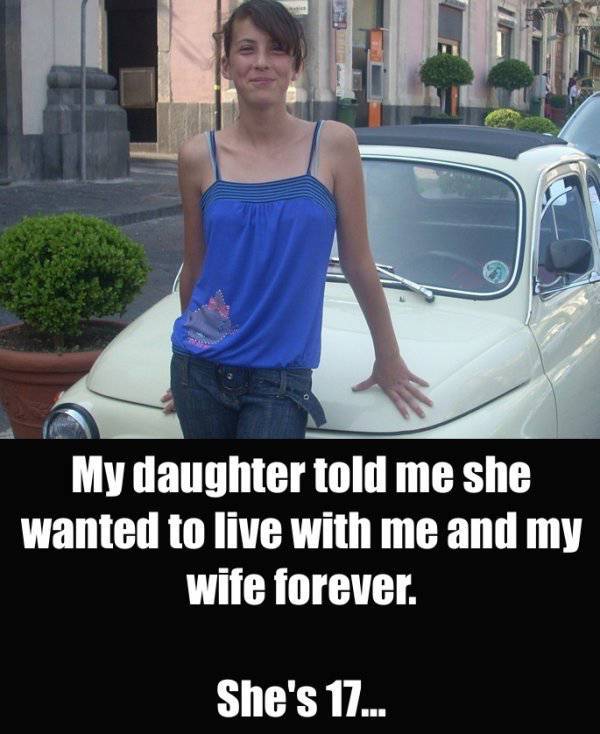 photo caption - My daughter told me she wanted to live with me and my wife forever. She's 17...