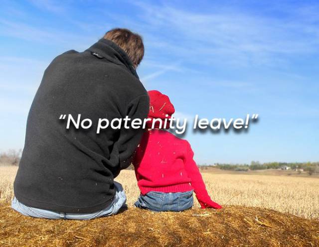“No paternity leave! Like seriously? I can’t stay at home with the kid too?”