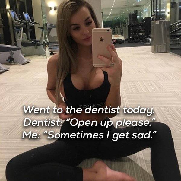 shoulder - Went to the dentist today. Dentist "Open up please." Me "Sometimes I get sad."