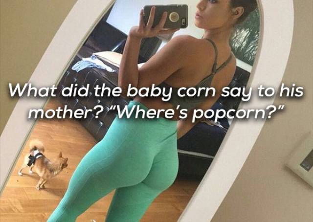 twitter yoga pants - What did the baby corn say to his mother?"Where's popcorn?"