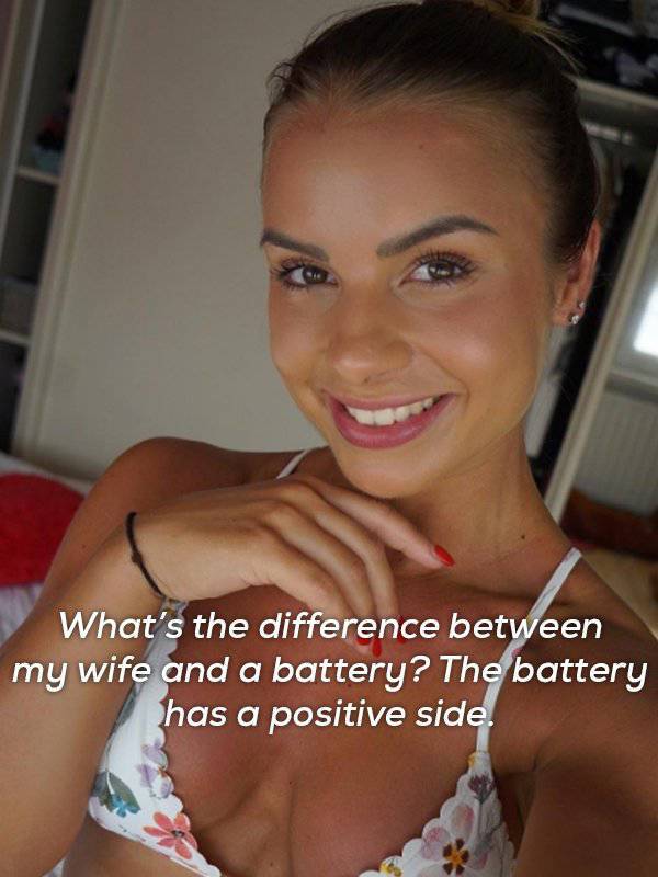 lip - What's the difference between my wife and a battery? The battery has a positive side.