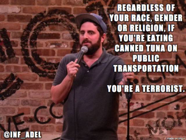 office eye candy meme - Regardless Of Your Race, Gender Or Religion, If You'Re Eating Canned Tuna On Public Transportation You'Re A Terrorist. made on mout