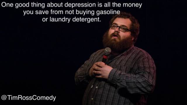 if you want to destroy my sweater - One good thing about depression is all the money you save from not buying gasoline or laundry detergent. RossComedy