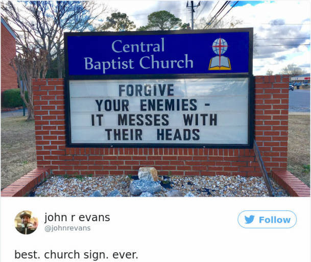 best church signs ever - Central Baptist Church Forgive Your Enemies It Messes With Their Heads john revans best. church sign. ever.