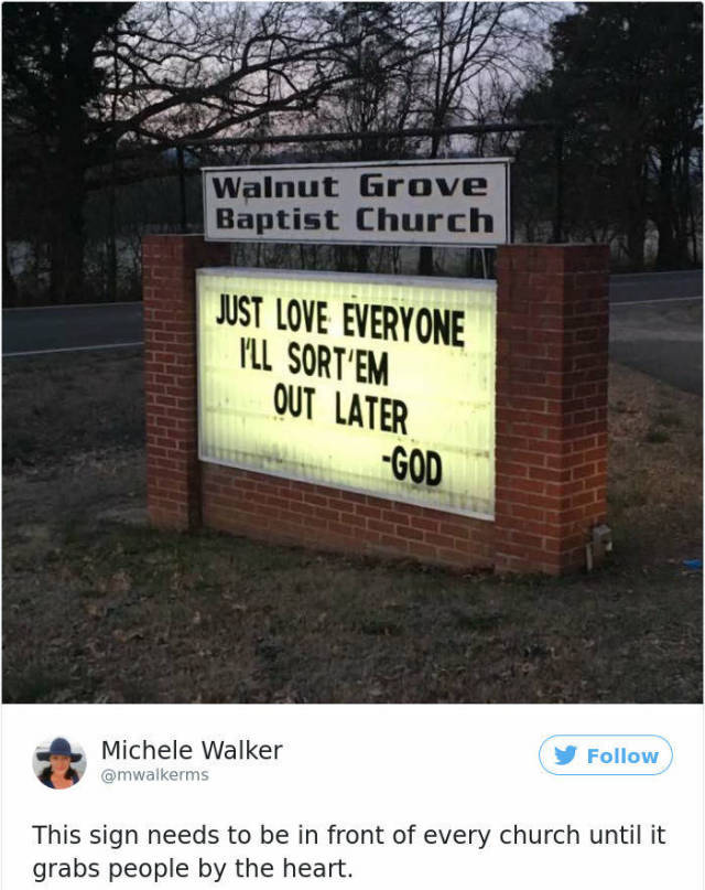 love everyone i ll sort them out later - Walnut Grove Baptist Church Just Love Everyone I'Ll Sort'Em Out Later God A Michele Walker This sign needs to be in front of every church until it grabs people by the heart.