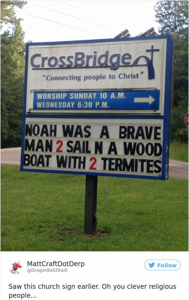 Humour - CrossBridge "Connecting people to Christ" Worship Sunday 10 A.M. Wednesday P.M. Noah Was A Brave Man 2 Sail N A Wood Boat With 2 Termites MattCraftDotDerp Ballzkai6 y Saw this church sign earlier. Oh you clever religious people...