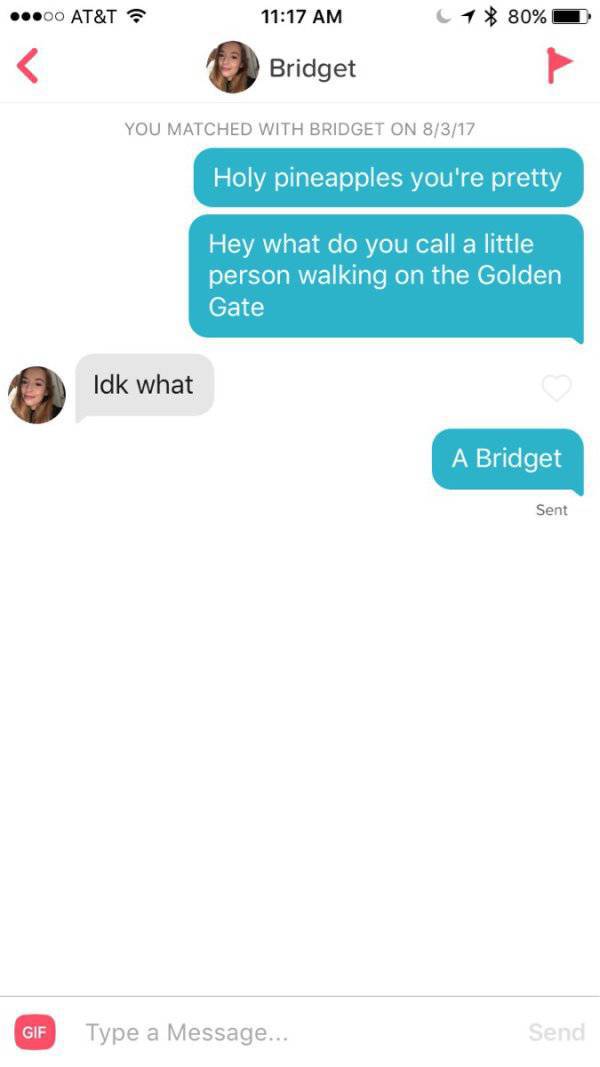 tinder - runescape tinder - 00 At&T 7 80% Bridget You Matched With Bridget On 8317 Holy pineapples you're pretty Hey what do you call a little person walking on the Golden Gate Idk what A Bridget Sent Gif Type a Message... Send