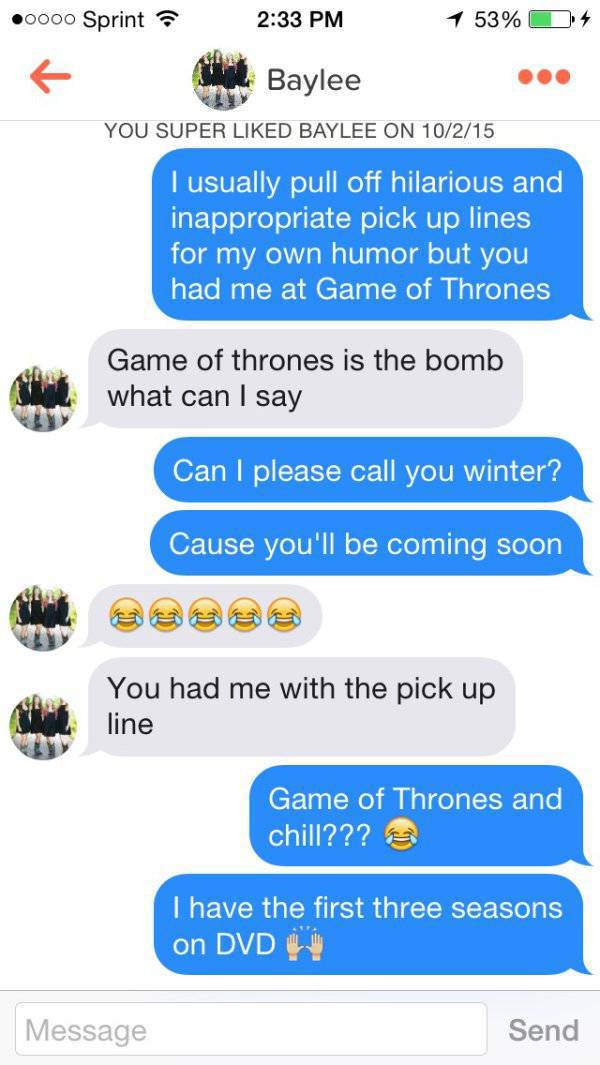 tinder - tinder best - .0000 Sprint 1 53% D4 Baylee You Super d Baylee On 10215 I usually pull off hilarious and inappropriate pick up lines for my own humor but you had me at Game of Thrones Game of thrones is the bomb what can I say Can I please call yo