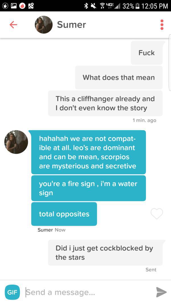 tinder - web page - 4,32% Sumer Fuck What does that mean This a cliffhanger already and I don't even know the story 1 min. ago hahahah we are not compat ible at all. leo's are dominant and can be mean, scorpios are mysterious and secretive you're a fire s