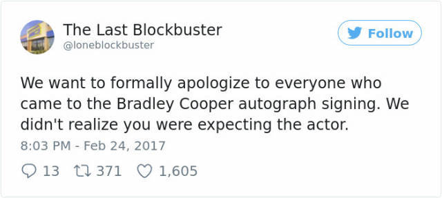 The Last Blockbuster y We want to formally apologize to everyone who came to the Bradley Cooper autograph signing. We didn't realize you were expecting the actor. 13 12 371 1,605