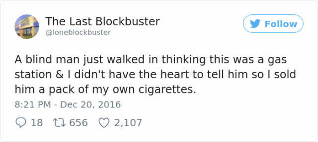 funny single posts - The Last Blockbuster y A blind man just walked in thinking this was a gas station & I didn't have the heart to tell him so I sold him a pack of my own cigarettes. 9 18 12 656 2,107