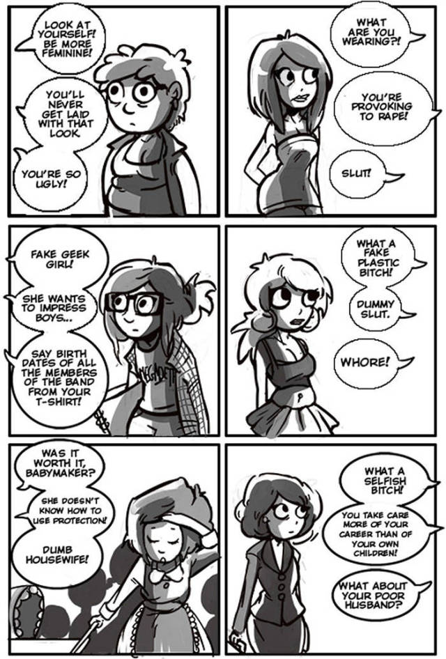 double standard comics - Look At Yourself! Be More Femininei What Are You Wearing?! You'Ll Never Get Laid With That Look You'Re Provoking To Rape! You'Re So Ugly! Slut! Fake Geek Girl What A Fake Plastic Bitch! She Wants To Impress Boys... Dummy Slut. Who