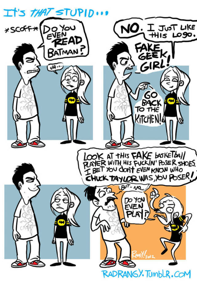 double standard comics - It's That Stupidoos ScoffDo you Even Read Batman? No. I Just this L090. Fake, Geek Girl! H. Back Em To The Kitchenia I Look At This Fake Basketsa Qayer With His Fuckin' Poser Shoes Bet You don't Even Know Who Chuck Taylor Was, You