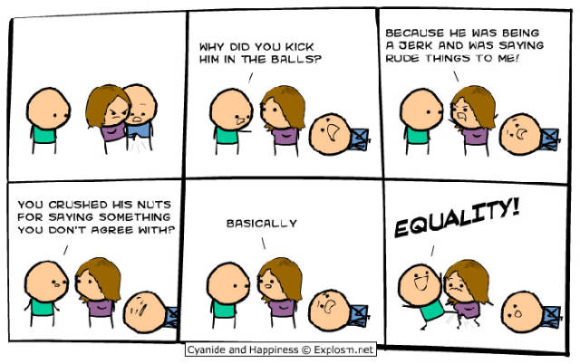 cyanide and happiness equality - Why Did You Kick Him In The Balls? Because He Was Being A Jerk And Was Saying Rude Things To Me! You Crushed His Nuts For Saying Something You Don'T Agree With? Basically Equality! Cyanide and Happiness Explosn.net
