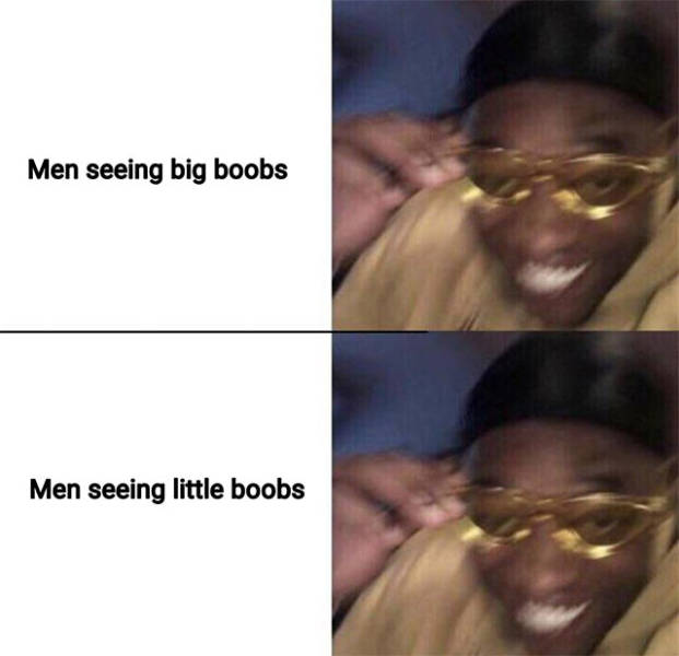 Meme - Men seeing big boobs Men seeing little boobs