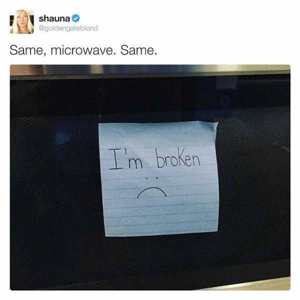relatable memes that will make you cry - shauna Same, microwave. Same. I'm broken