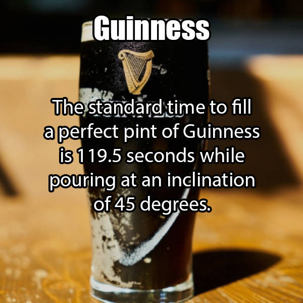 alcohol - Guinness The standard time to fill a perfect pint of Guinness is 119.5 seconds while pouring at an inclination of 45 degrees.