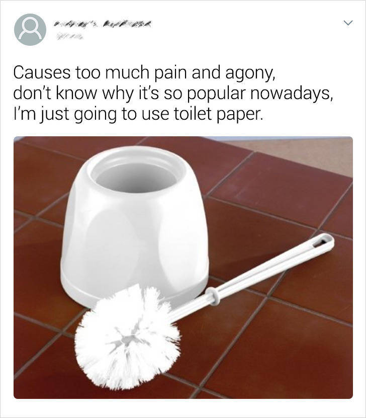 toilet brush too much pain - Causes too much pain and agony, don't know why it's so popular nowadays, I'm just going to use toilet paper.