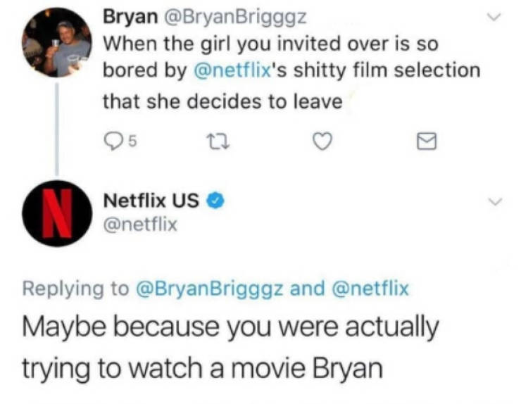 diagram - Bryan Brigggz When the girl you invited over is so bored by 's shitty film selection that she decides to leave Netflix Us Brigggz and Maybe because you were actually trying to watch a movie Bryan